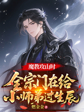 魔教攻山时,全宗门在给小师弟过生辰在线阅读