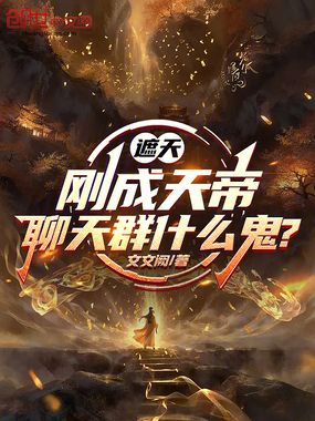 遮天：刚成天帝，聊天群什么鬼？在线阅读