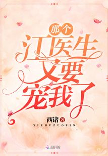 那個江醫生又要寵我了