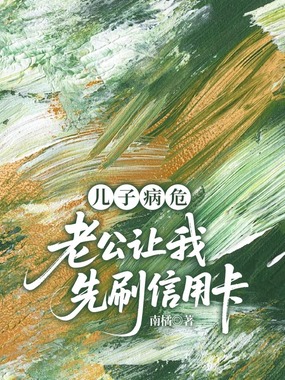 儿子病危，老公让我先刷信用卡在线阅读