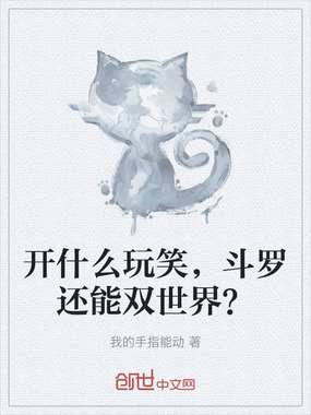 开什么玩笑，斗罗还能双世界？在线阅读