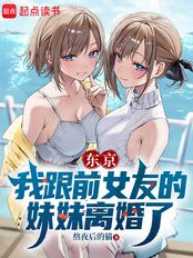 东京:我跟前女友的妹妹离婚了在线阅读