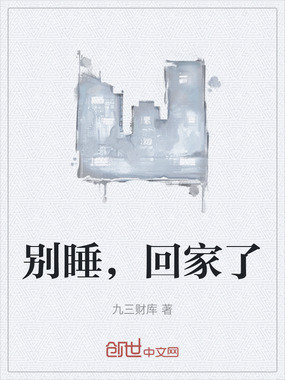 别睡，回家了在线阅读