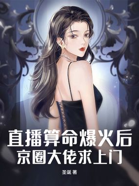 直播算命爆火后,京圈大佬求上门在线阅读