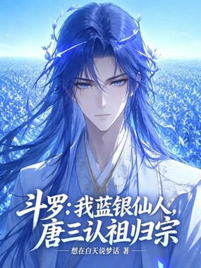 斗罗：我蓝银仙人，唐三认祖归宗在线阅读