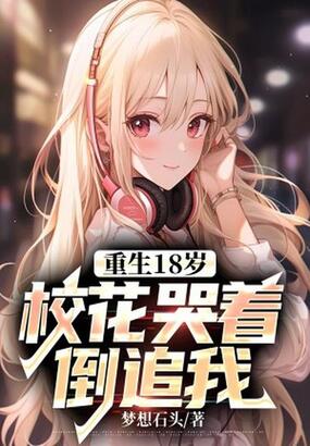 重生18岁：校花哭着倒追我在线阅读