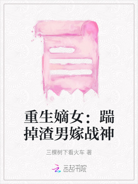 重生嫡女：踹掉渣男嫁战神在线阅读