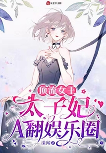 頂流女王：太子妃A翻娛樂圈