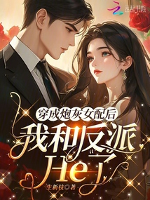 穿成炮灰女配后,我和反派He了