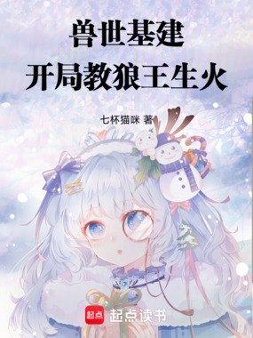 兽世基建：开局教狼王生火在线阅读