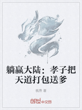 躺赢大陆：孝子把天道打包送爹在线阅读