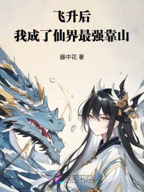飞升后，我成了仙界最强靠山在线阅读