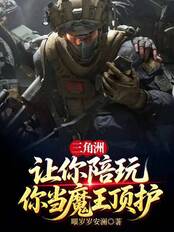 三角洲:让你陪玩,你当魔王顶护在线阅读