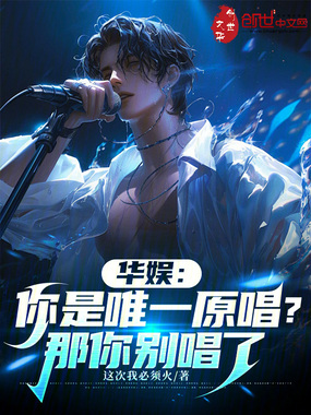 华娱:你是唯一原唱?那你别唱了在线阅读