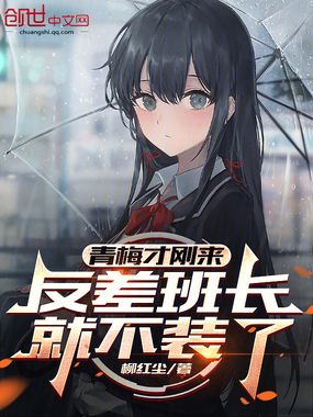 青梅才刚来，反差班长就不装了在线阅读