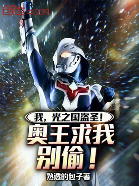 我，光之国盗圣！奥王求我别偷！在线阅读