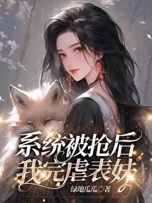 系統(tǒng)被搶后，我完虐表妹