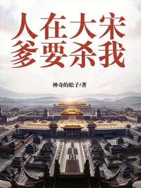 人在大宋，爹要杀我在线阅读