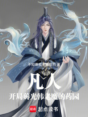 凡人：开局薅光韩老魔的药园在线阅读