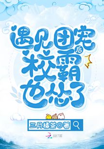 遇見團(tuán)寵后校霸也慫了