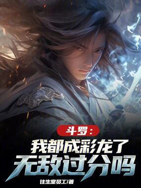斗罗：我都成彩龙了，无敌过分吗在线阅读