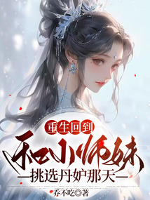 重生回到和小師妹挑選丹爐那天