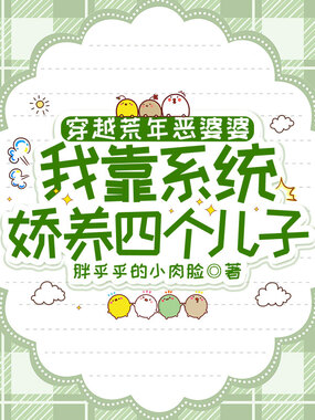 穿越荒年恶婆婆，我靠系统娇养四个儿子在线阅读