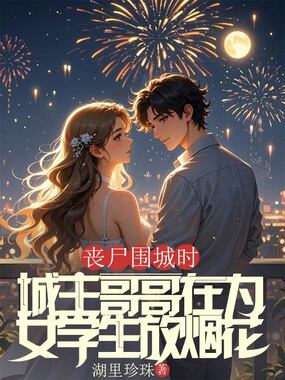丧尸围城时，城主哥哥在为女学生放烟花在线阅读