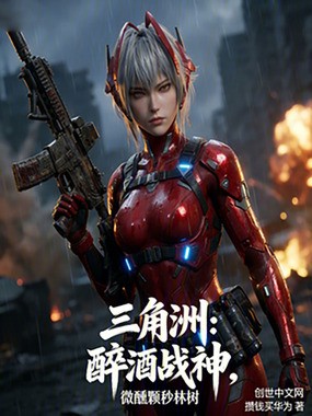 三角洲：醉酒战神，微醺颗秒林树在线阅读