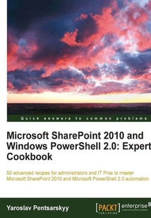 Microsoft SharePoint 2010 and Windows PowerShell 2.0: Expert Cookbook