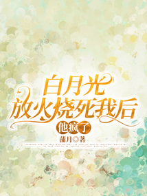 白月光放火燒死我后他瘋了