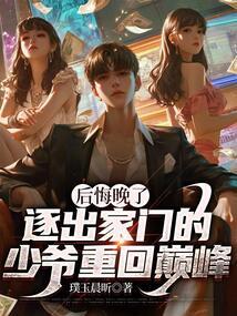 后悔晚了,逐出家門的少爺重回巔峰