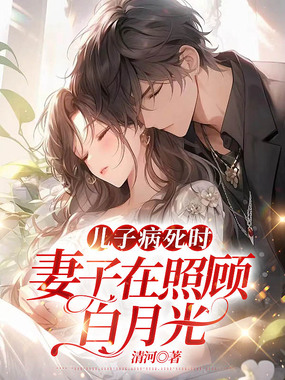 儿子病死时,妻子在照顾白月光在线阅读