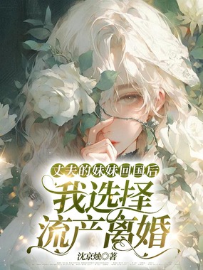 丈夫的妹妹回国后，我选择流产离婚在线阅读