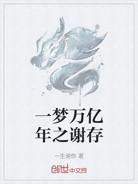一梦万亿年之谢存在线阅读