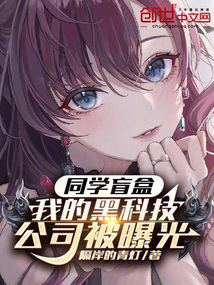 同學盲盒:我的黑科技公司被曝光