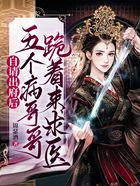 自請出府后，五個病哥哥跪著來求醫在線閱讀