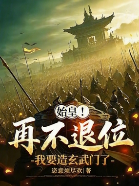 始皇!再不退位,我要造玄武门了在线阅读