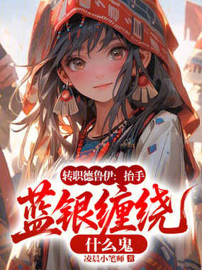 转职德鲁伊，抬手蓝银缠绕什么鬼在线阅读