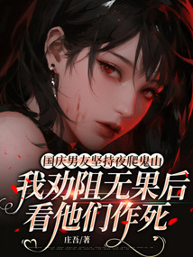 國慶男友堅持夜爬鬼山，我勸阻無果后看他們作死