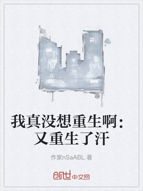 我真没想重生啊：又重生了汗在线阅读