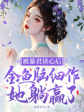 被暴君读心后，金鱼脑细作她躺赢了在线阅读