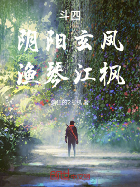 斗四：阴阳玄凤，渔琴江枫在线阅读