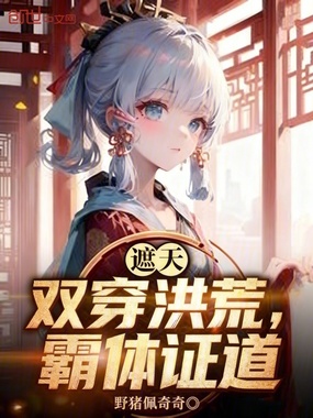 遮天：双穿洪荒，霸体证道在线阅读