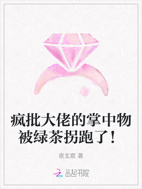 疯批大佬的掌中物被绿茶拐跑了!在线阅读