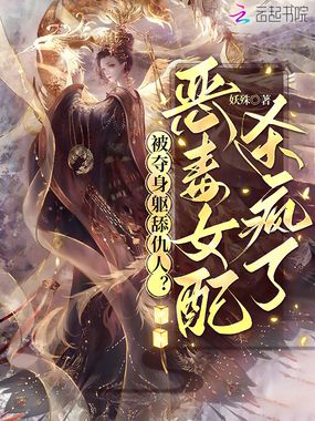 被夺身躯舔仇人？恶毒女配杀疯了在线阅读