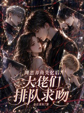 网恋养鱼失忆后,大佬们排队求吻在线阅读