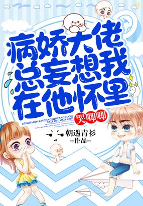 病娇大佬总妄想我在他怀里哭唧唧在线阅读
