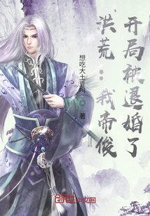 洪荒:我帝俊,開局被退婚了!