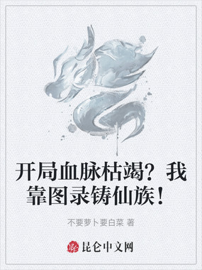 开局血脉枯竭?我靠图录铸仙族!在线阅读